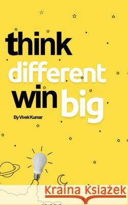 Think Different, Win Big! Vivek Kumar 9798894757292
