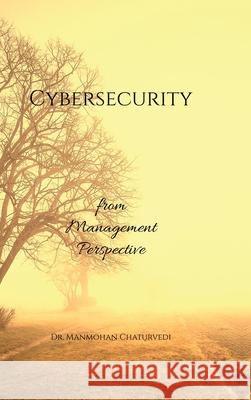 Cybersecurity: from Management Perspective Dr Manmohan Chaturvedi 9798894757865