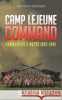 Camp Lejeune Command: Commander's Notes: 1992 - 1995 Dr Kenneth Dunn 9798894799001