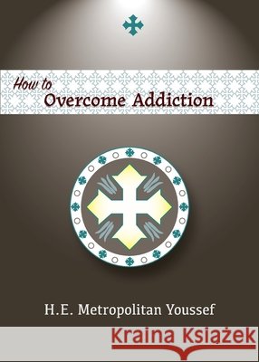 How to Overcome Addiction Youssef, Metropolitan 9798894830285 St. Mary & St. Moses Abbey Press