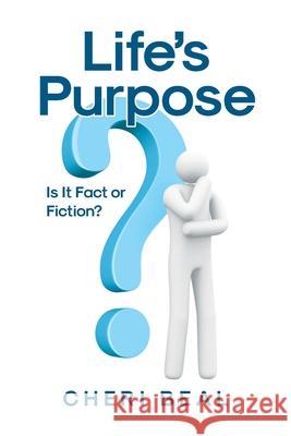 Life's Purpose: Is It Fact or Fiction? Cheri Beal 9798894852065