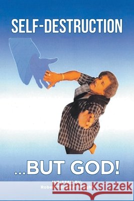 Self-Destruction...But God! Wright, Robert Bobby 9798894859347