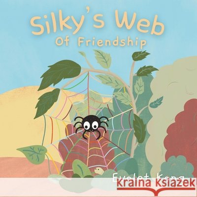 Silky's Web of Friendship: A Tale of Overcoming Fears and Finding Companionship Evolet Kong 9798894940021