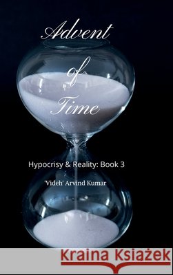 Advent of Time: Hypocrisy & Reality: Book 3 'Videh' Arvind Kumar 9798894980416
