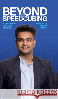 Beyond Speedcubing: A Decade of Pursuing Dreams Chinmay Prabhu 9798894981949