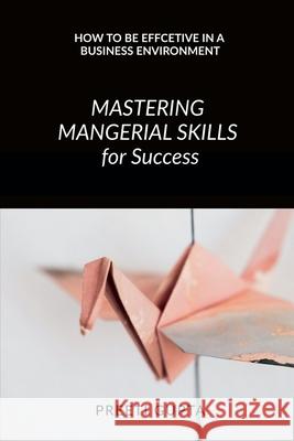 Mastering Managerial Skills for Success Preeti Gupta 9798894982144