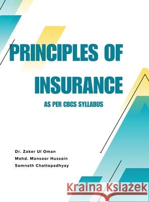 Principles of Insurance: As per CBCS Syllabus Dr Zaker Ul Oman, Mohd Mansoor Hussain, Somnath Chattopadhyay 9798894985985
