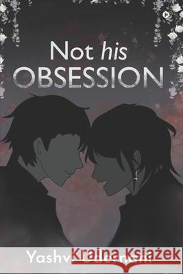 Not His Obsession: Book 1 Yashvi Udernani 9798894986531