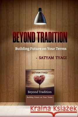 Beyond Tradition: Building Future on Your Terms Satyam Tyagi 9798894989211