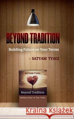 Beyond Tradition: Building Future on Your Terms Satyam Tyagi 9798894989228