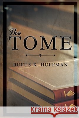 The Tome Rufus K Huffman 9798895182772