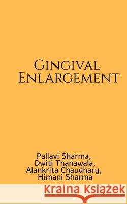 Gingival Enlargement: A handbook Pallavi Sharma, Dwiti Thanawala, Himani Sharma Alankrita Chaudhary 9798895192610