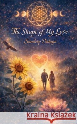 The Shape of My Love Sandeep Dahiya 9798895193877