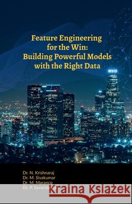 Feature Engineering for the Win: Building Powerful Models with the Right Data Dr N Krishnaraj 9798895194027