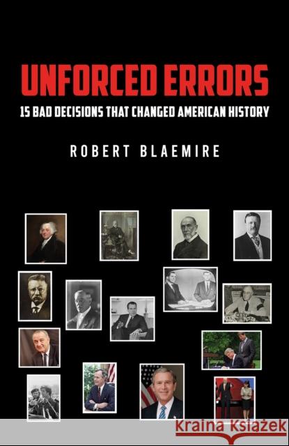 Unforced Errors: 15 Bad Decisions That Changed American History Robert Blaemire 9798895434185 Austin Macauley Publishers LLC