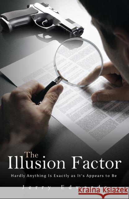 The Illusion Factor: Hardly Anything Is Exactly as It’s Appears to Be Jerry Edwards 9798895435823 Austin Macauley Publishers LLC