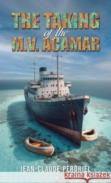 The Taking of the M.V. Acamar Jean-Claude Perdriel 9798895435885 Austin Macauley Publishers LLC