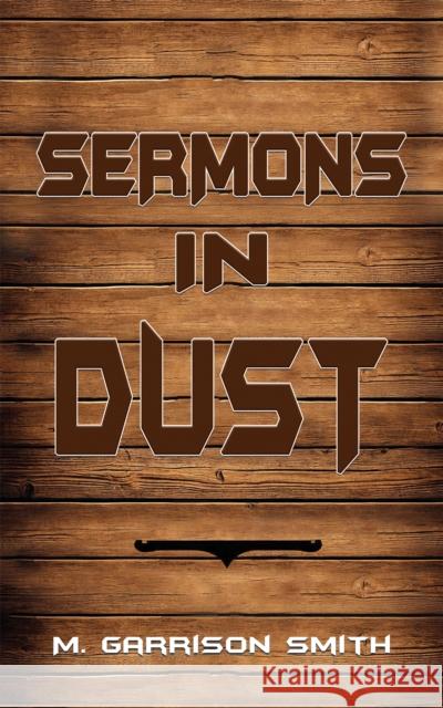 Sermons in Dust M. Garrison Smith 9798895437490 Austin Macauley Publishers LLC