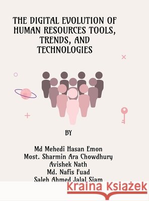 The Digital Evolution of Human Resources Tools, Trends, and Technologies MD Mehedi Hasan Emon 9798895562147