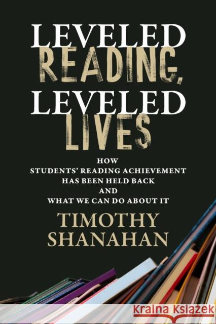 Leveled Reading, Leveled Lives Timothy Shanahan 9798895570036