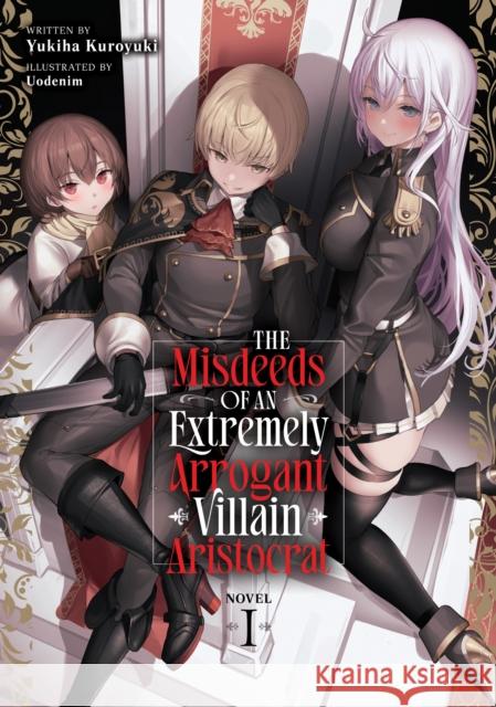 The Misdeeds of an Extremely Arrogant Villain Aristocrat (Light Novel) Vol. 1 Yukiha Kuroyuki 9798895613122 Seven Seas Entertainment, LLC