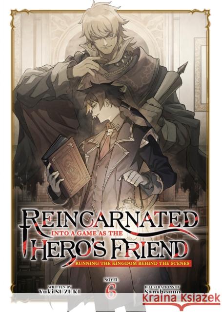 Reincarnated Into a Game as the Hero's Friend: Running the Kingdom Behind the Scenes (Light Novel) Vol. 6 Yuki Suzuki 9798895616529