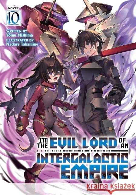 I'm the Evil Lord of an Intergalactic Empire! (Light Novel) Vol. 10 Yomu Mishima 9798895616840 