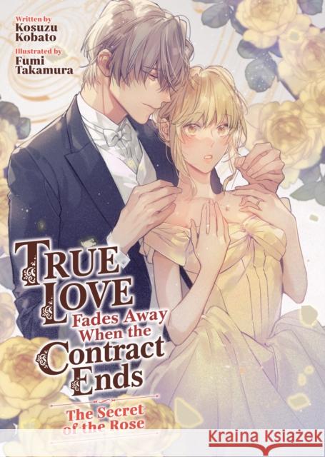 True Love Fades Away When the Contract Ends - The Secret of the Rose (Light Novel) [Volume 3] Kosuzu Kobato 9798895618707 