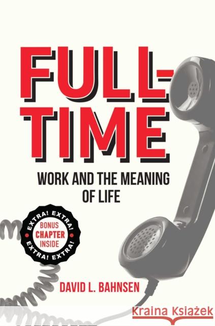Full-Time: Work and the Meaning of Life David L. Bahnsen 9798895651469 Post Hill Press