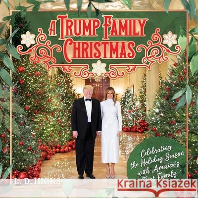 A Trump Family Christmas: Celebrating the Holiday Season with America's First Family L.D. Hicks 9798895652497 Post Hill Press