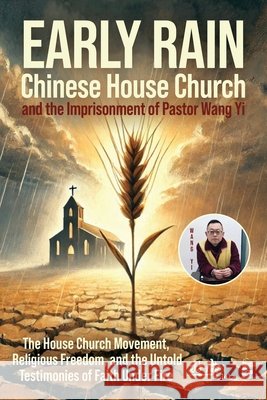 Early Rain Chinese House Church: And the Imprisonment of Pastor Wang Yi Lu, Lin 9798895975169 Trilogy Christian Publishing