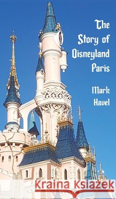 The Story of Disneyland Paris Havel, Mark 9798896094104