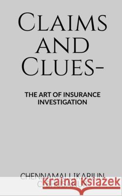 Claims and Clues-: The art of Insurance Investigation Chennamallikarjun C Bhusanur 9798896101420 Notion Press