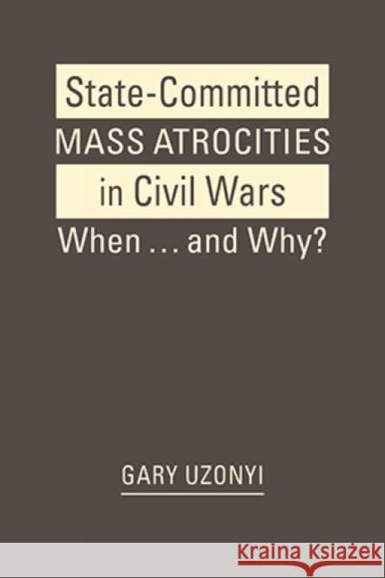 State-Committed Mass Atrocities in Civil War Gary Uzonyi 9798896166818