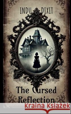 The Cursed Reflection Indu Dixit 9798896320609