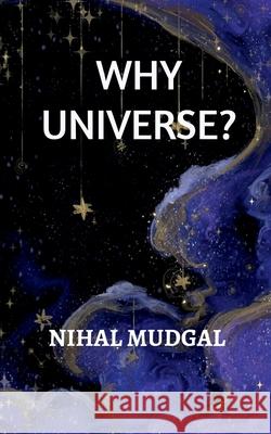 Why Universe? Nihal Mudgal 9798896325116