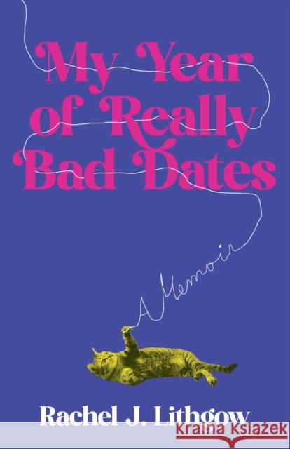 My Year of Really Bad Dates: A Memoir Rachel Lithgow 9798896360100 She Writes Press