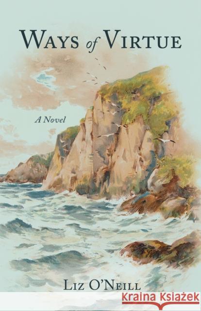 Ways of Virtue: A Novel Liz O'Neill 9798896360247 She Writes Press