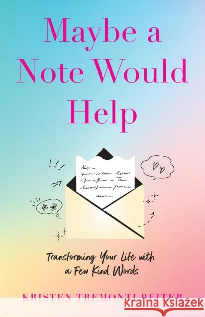 Maybe a Note Would Help: Transforming Your Life with a Few Kind Words Kristen Tremonti Reitner 9798896360544 She Writes Press