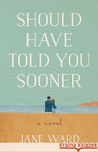 Should Have Told You Sooner: A Novel Jane Ward 9798896360667