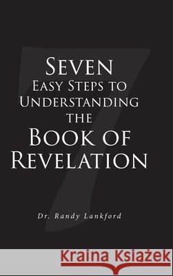 Seven Easy Steps to Understanding the Book of Revelation Lankford, Randy 9798896370109