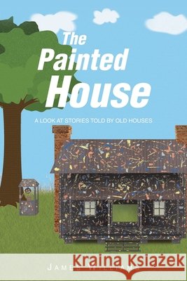 The Painted House: A Look at Stories Told by Old Houses Williams, James 9798896377306