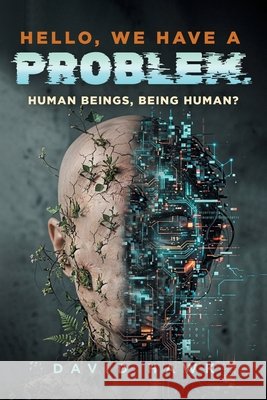 Hello, We Have A Problem: Human Beings, Being Human? Hawk, David L. 9798896394556 Kravitz and Sons LLC