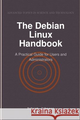 The Debian Linux Handbook: A Practical Guide for Users and Administrators Johnson, Robert 9798896651857