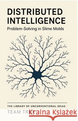 Distributed Intelligence: Problem-Solving in Slime Molds Trex, Team 9798896652915