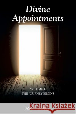 Divine Appointments: Volume 1: The Journey Begins Horne, Jason 9798896750253