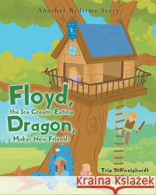 Floyd, the Ice-Cream Eating Dragon: Makes New Friends: Another Bedtime Story Schweighardt, Trip, Schweighardt, Maddie And Quint 9798896754480