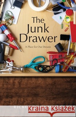 The Junk Drawer: A Place for Our Dreams Smith, Rickey Alan 9798896764120 Arpress