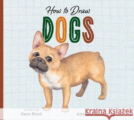 How to Draw Dogs Spenceley, Annabel, Hood, Sara 9798896851592 Amicus Learning