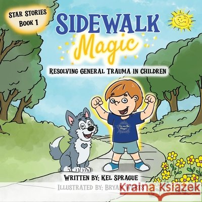 Sidewalk Magic: Resolving General Trauma in Children Sprague, Kel, Werts, Bryan, Hoffman, Paul J. 9798897110063 Pathbinder Publishing LLC